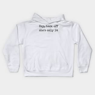 Hey back off she is only 14 Kids Hoodie